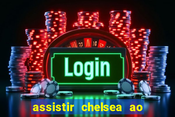 assistir chelsea ao vivo futemax